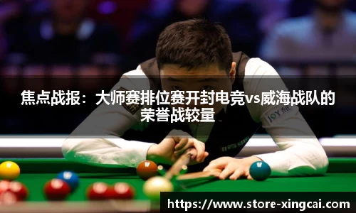 焦点战报：大师赛排位赛开封电竞vs威海战队的荣誉战较量